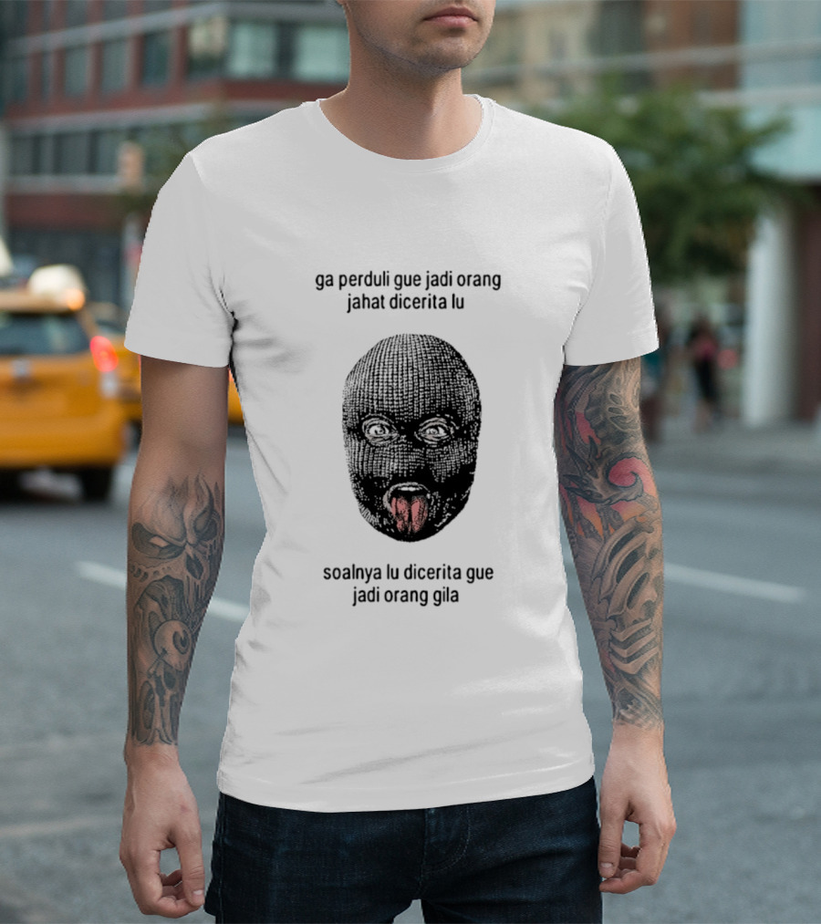 Ga Perduli Gue Jadi Orang Jahat Dicerita Lu Soalnya Lu Dicerita Gue Jadi Orang Gila Masked Face Tongue Out T-Shirt