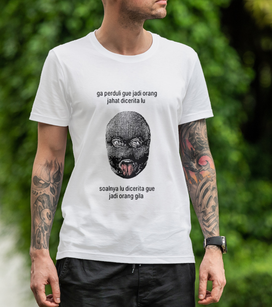 Ga Perduli Gue Jadi Orang Jahat Dicerita Lu Soalnya Lu Dicerita Gue Jadi Orang Gila Masked Face Tongue Out T-Shirt