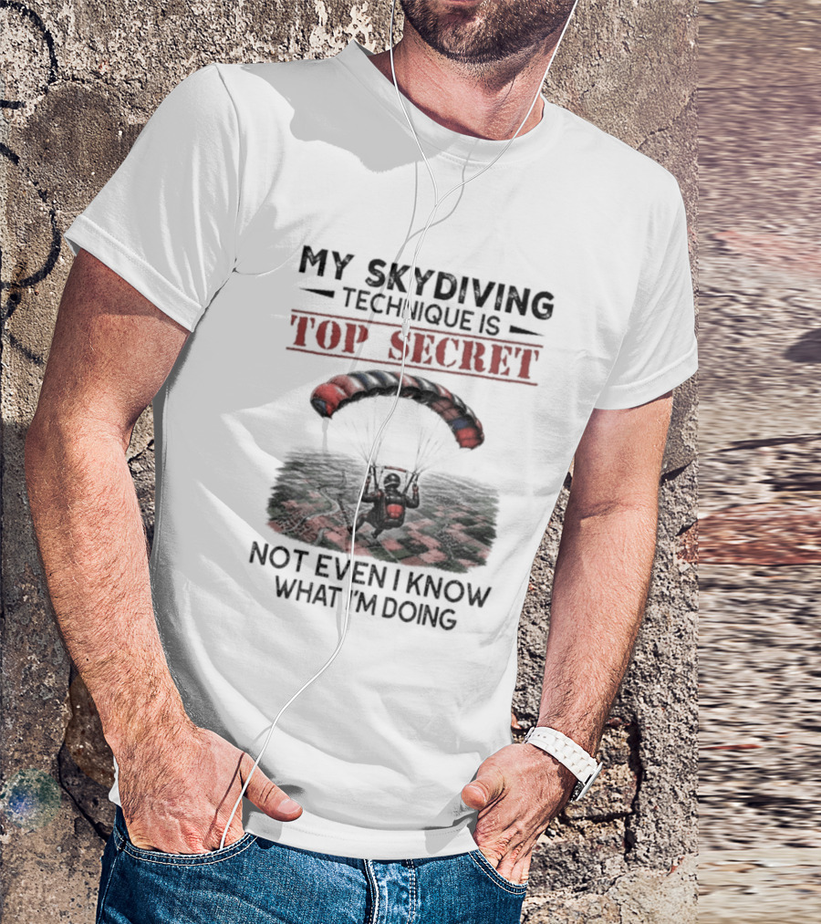 My Skydiving Technique Is Top Secret Not Even I Know What I'm Doing Parachute T-Shirt