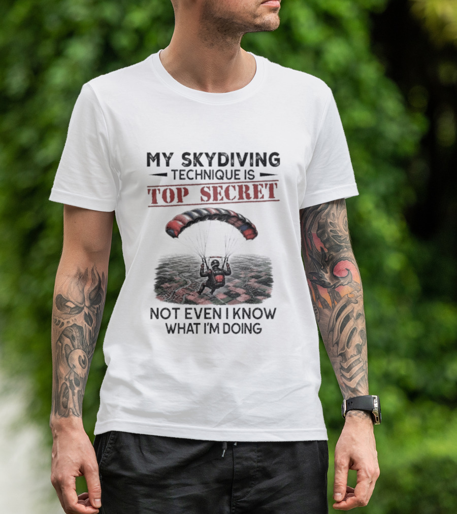 My Skydiving Technique Is Top Secret Not Even I Know What I'm Doing Parachute T-Shirt