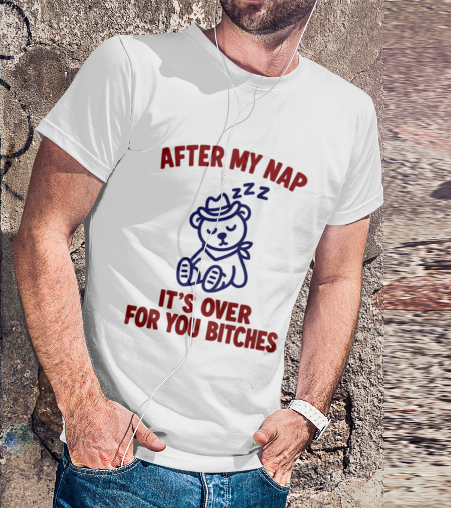 After My Nap It's Over For You Bitches Sleepy Cowboy Bear T-Shirt