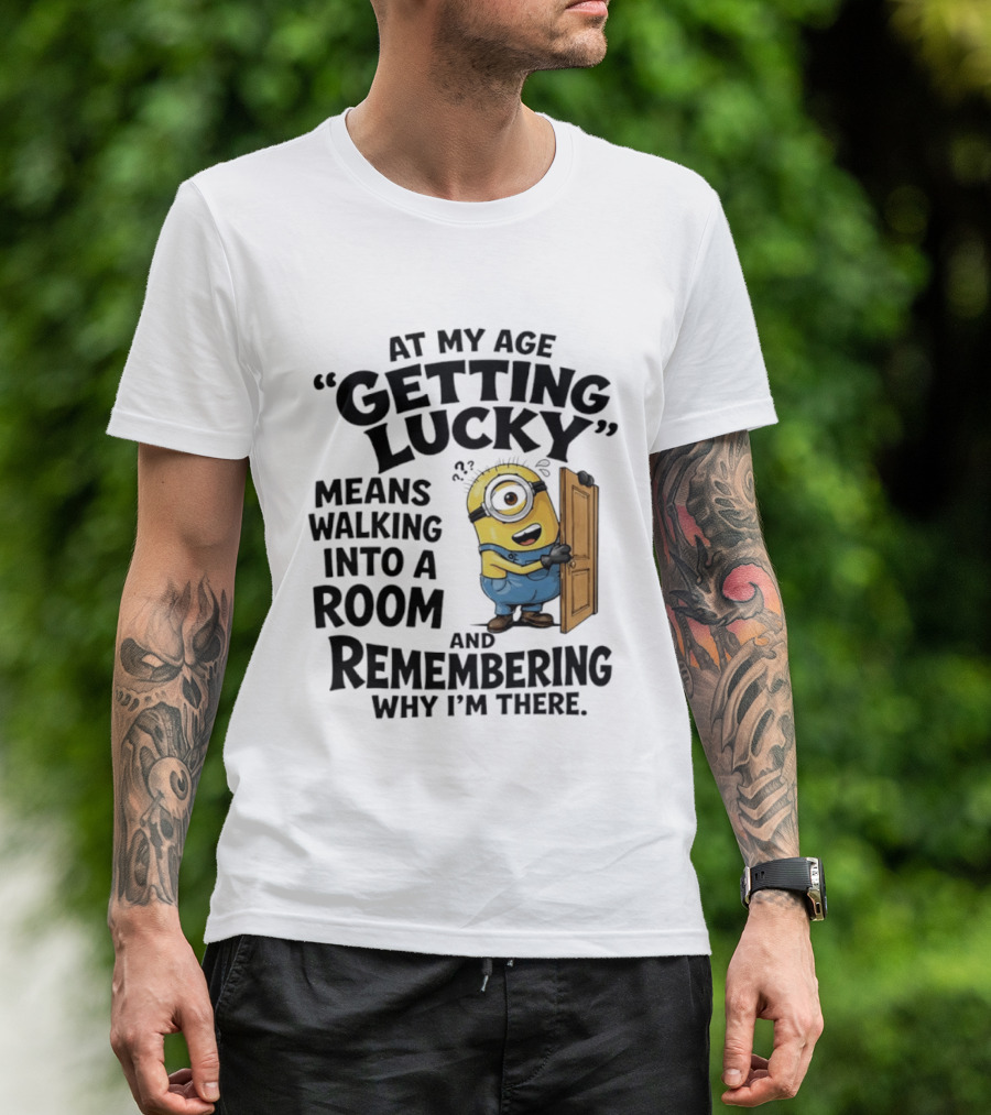 At My Age Getting Lucky Minion Remembering Walking Into A Room T-Shirt