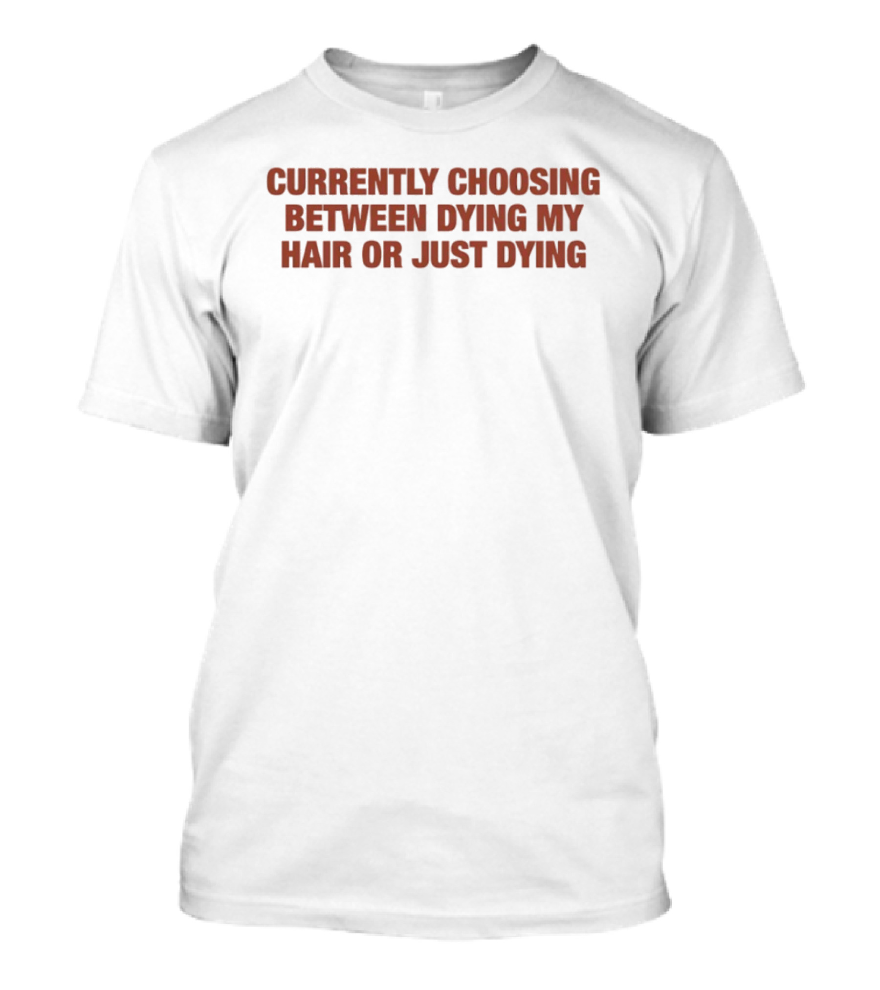Currently Choosing Between Dyeing My Hair Or Just Dying T-Shirt