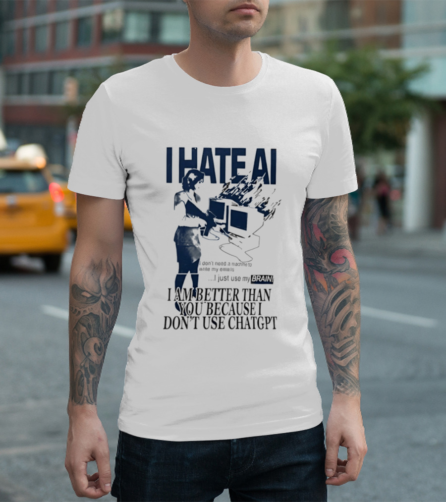 I Hate AI Use My Brain Better Than You Don't Use ChatGPT T-Shirt