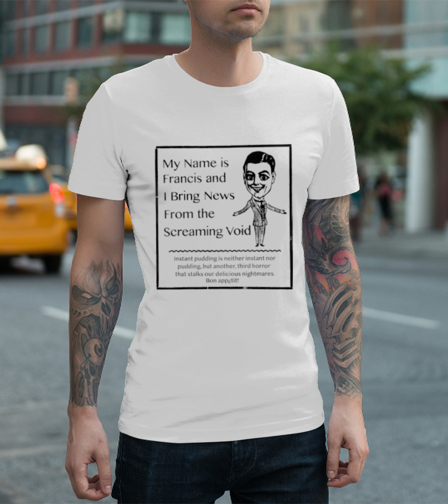My Name Is Francis And I Bring News From The Screaming Void Iconic Figure T-Shirt