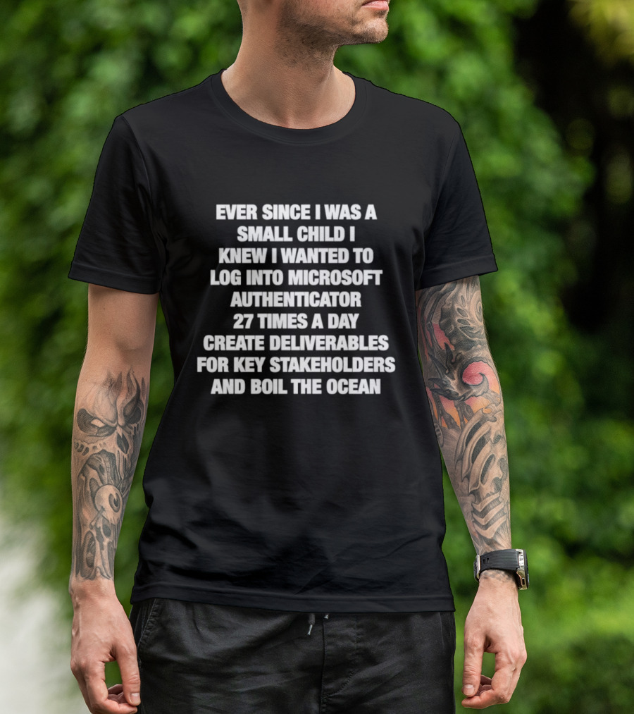 Ever Since I Was A Small Child I Knew I Wanted To Log Into Microsoft Authenticator 27 Times A Day T-Shirt