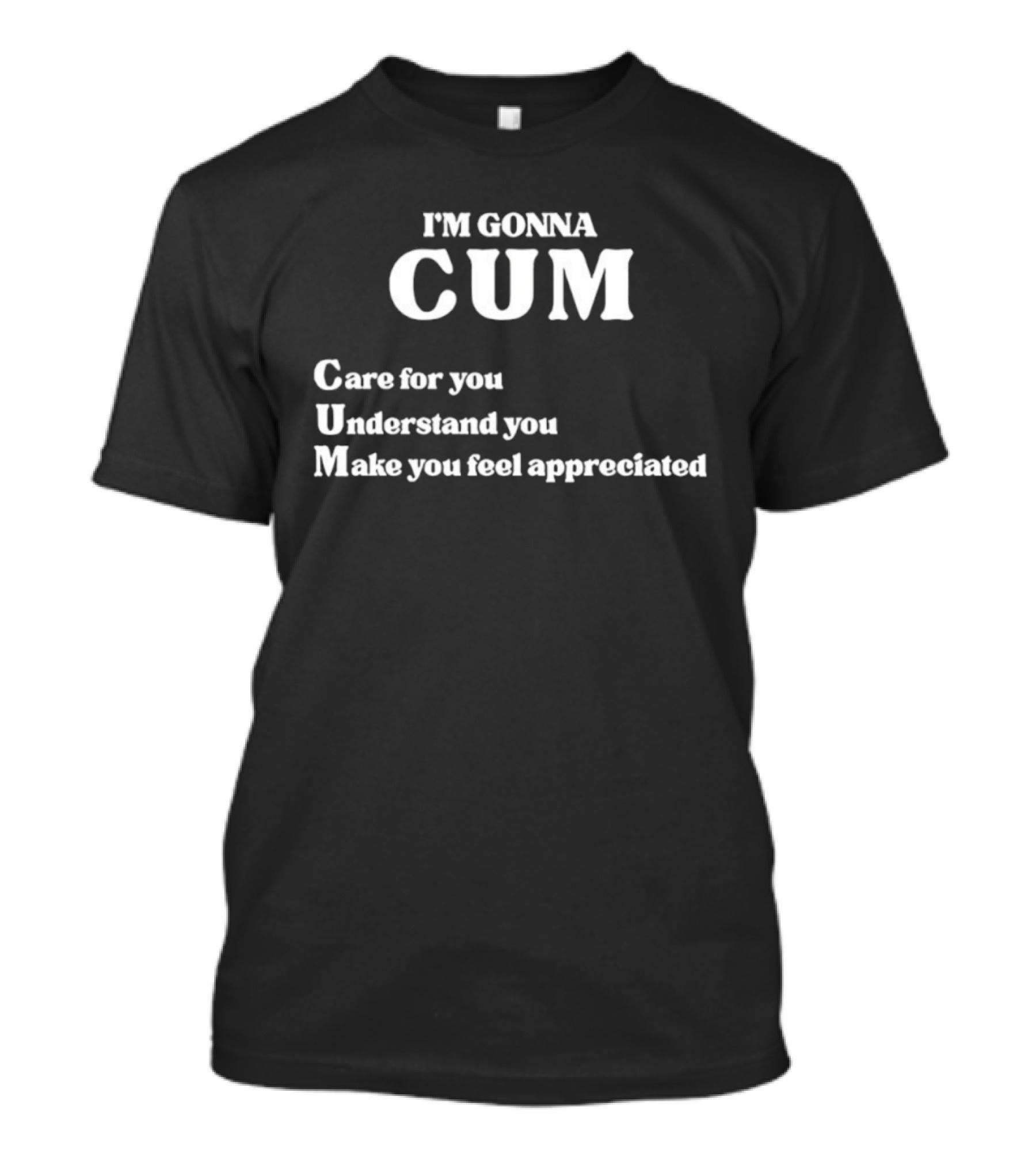 I'm Gonna Cum Care For You Understand You Make You Feel Appreciated T-Shirt