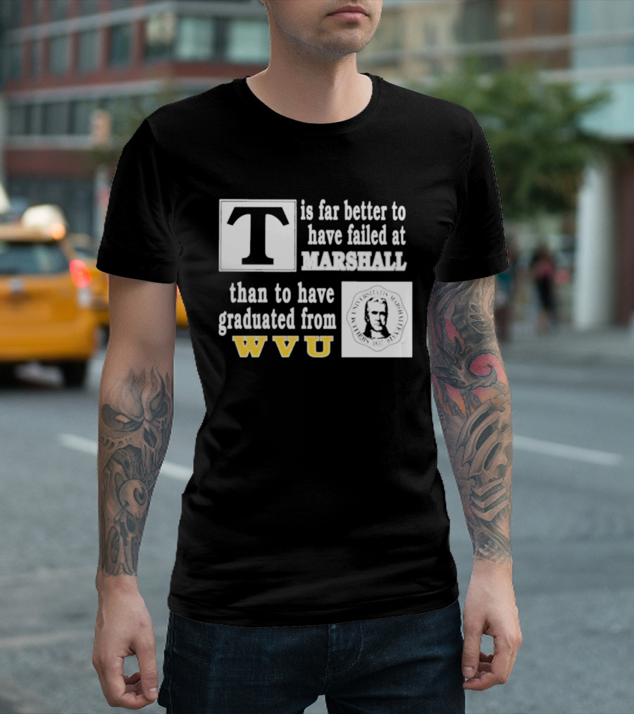 T Is Far Better To Have Failed At Marshall Than To Have Graduated From WVU T-Shirt
