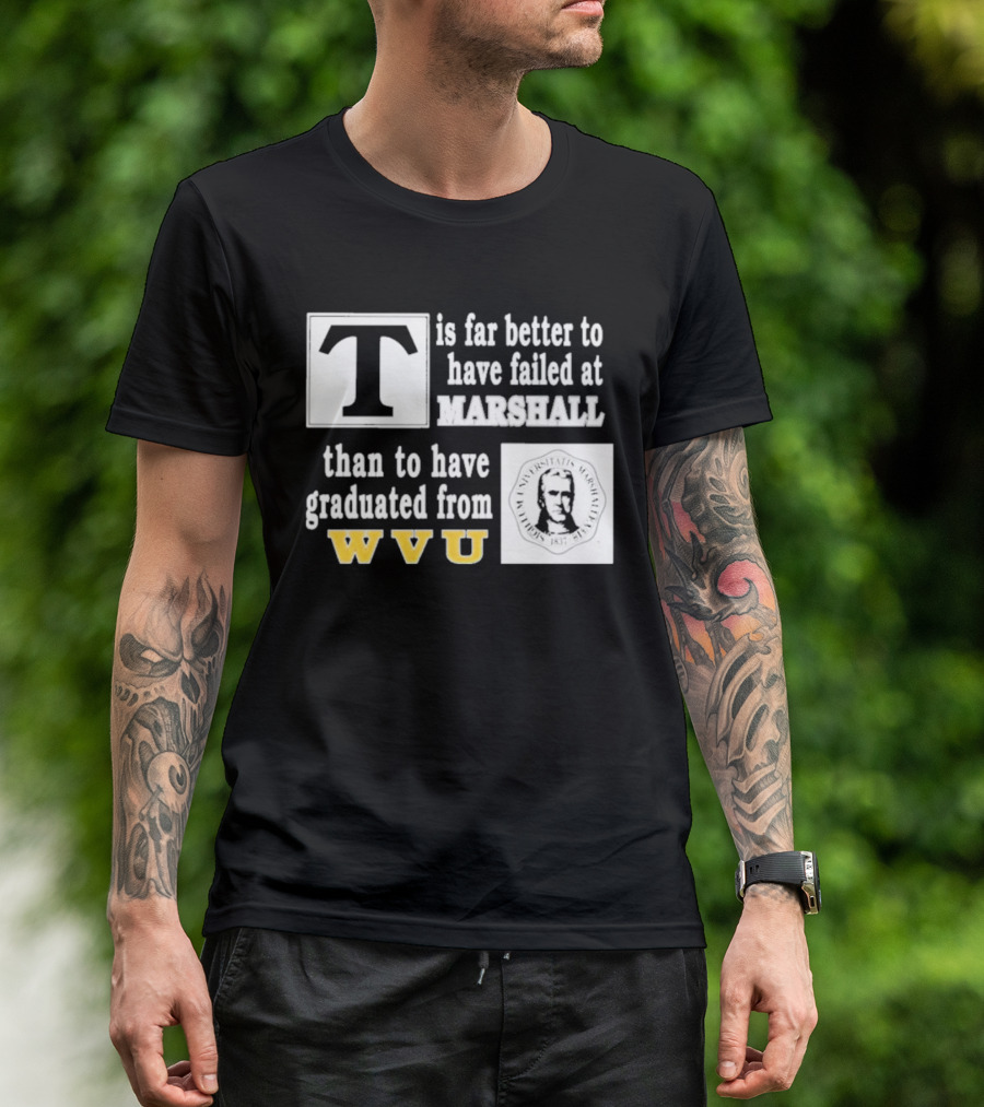 T Is Far Better To Have Failed At Marshall Than To Have Graduated From WVU T-Shirt