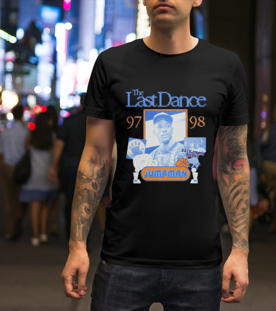The Last Dance 97 98 Back On My Bully 23 Jumpman T-Shirt