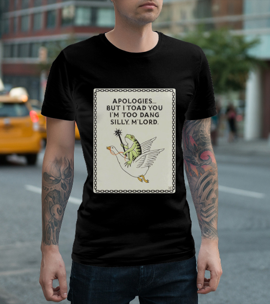 Apologies But I Toad You I'm Too Dang Silly M'Lord Frog Riding Goose T-Shirt