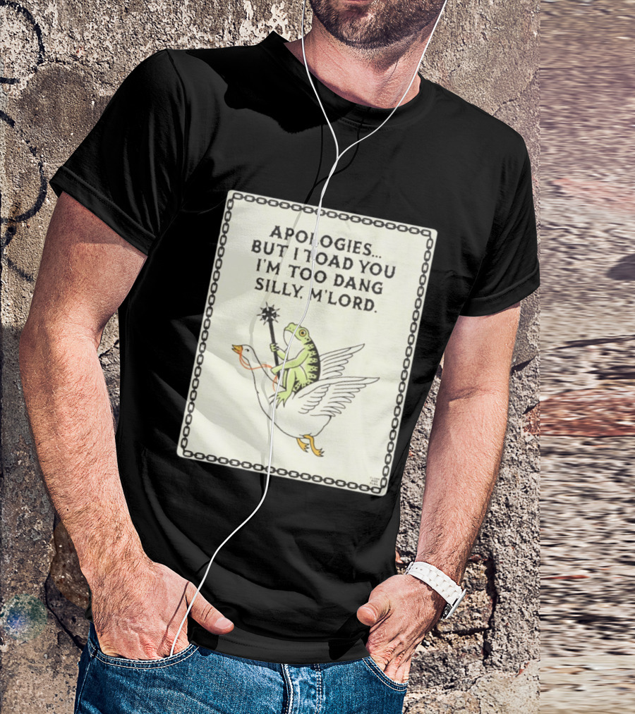 Apologies But I Toad You I'm Too Dang Silly M'Lord Frog Riding Goose T-Shirt