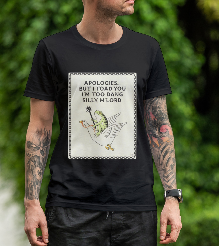 Apologies But I Toad You I'm Too Dang Silly M'Lord Frog Riding Goose T-Shirt