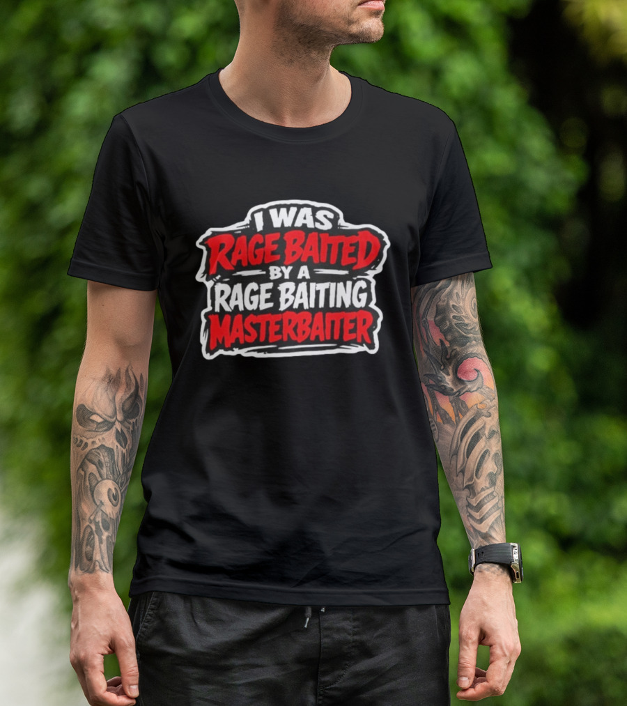 I Was Rage Baited By A Rage Baiting Masterbaiter T-Shirt