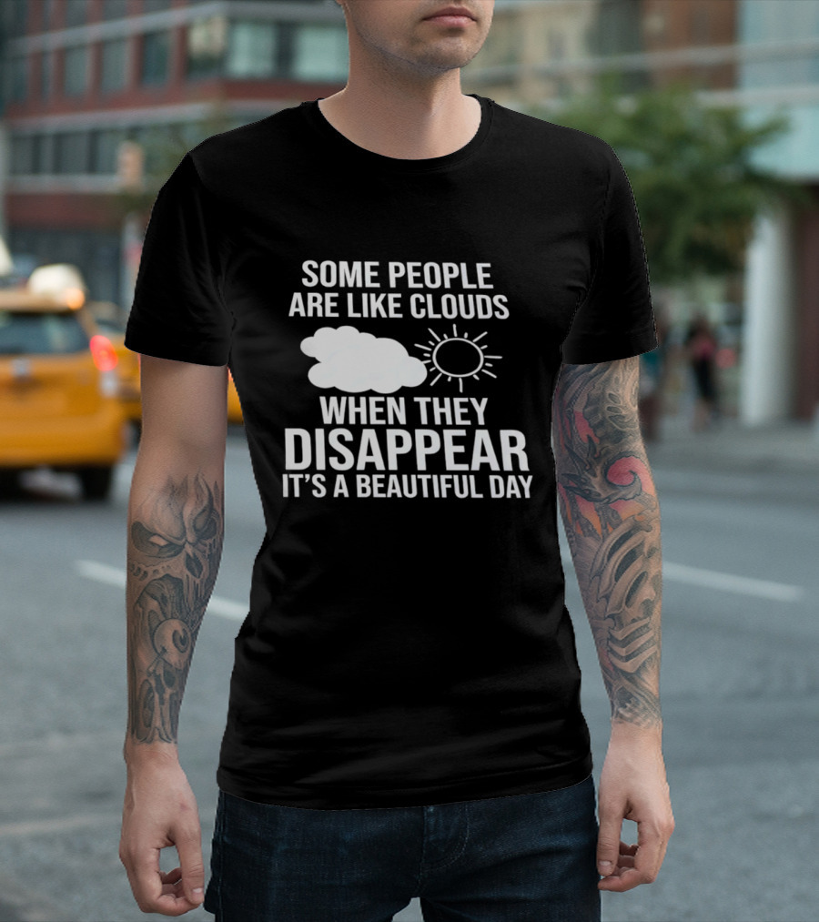 Some People Are Like Clouds When They Disappear It's A Beautiful Day Sun And Cloud Humor T-Shirt