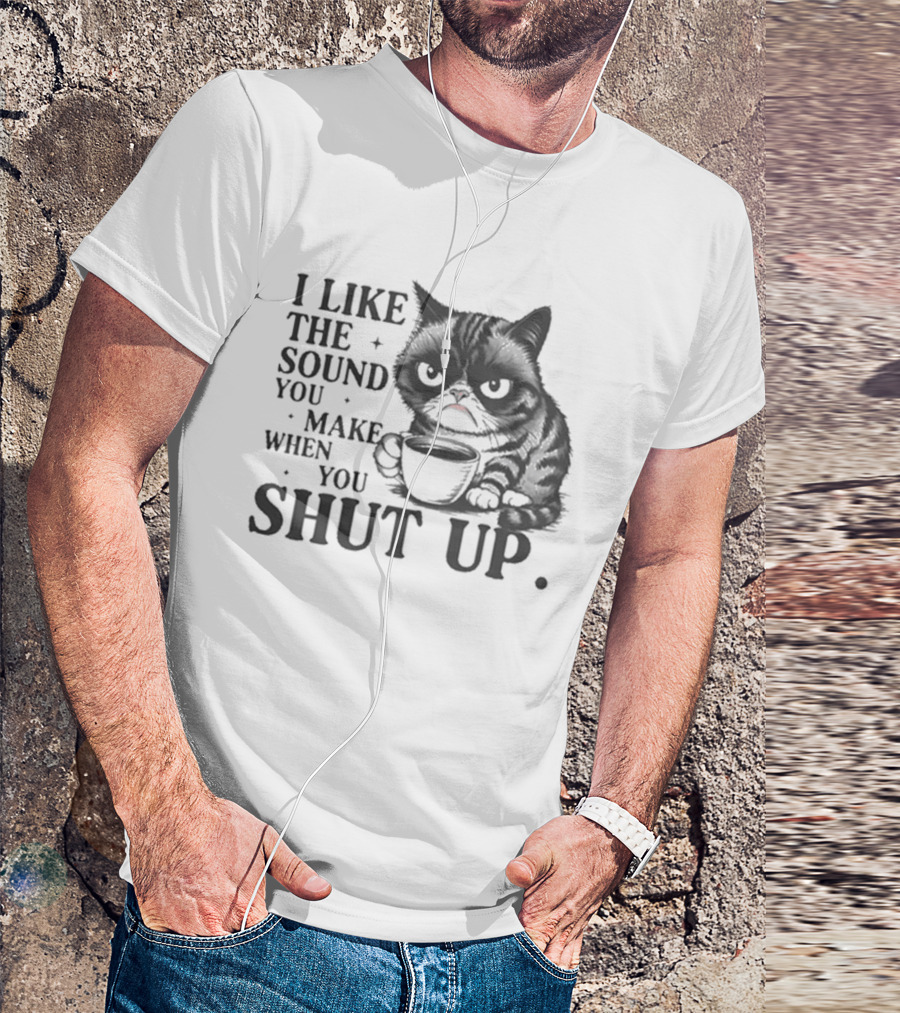 I Like The Sound You Make When You Shut Up Cat Coffee T-Shirt