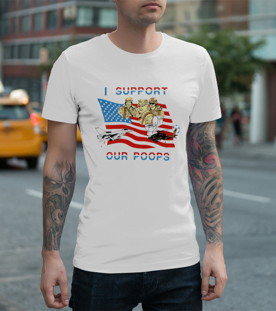 I Support Our Poops American Flag Soldiers And Fighter Jets T-Shirt