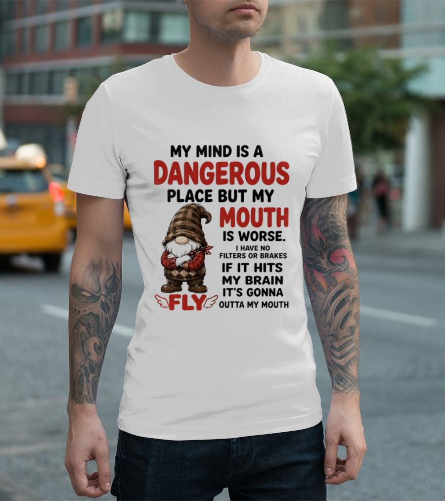 My Mind Is A Dangerous Place But My Mouth Is Worse Gnome Fly No Filters Or Brakes T-Shirt