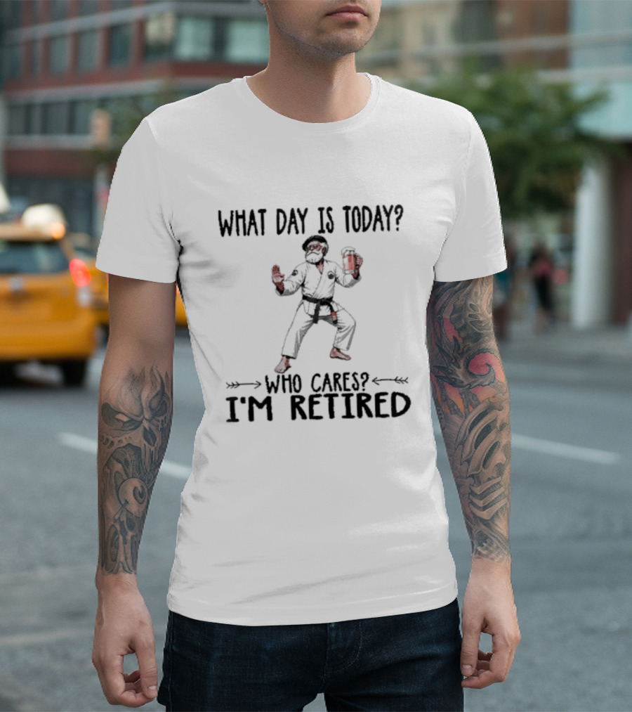 What Day Is Today Who Cares I'm Retired Jiu Jitsu Beer Retirement T-Shirt