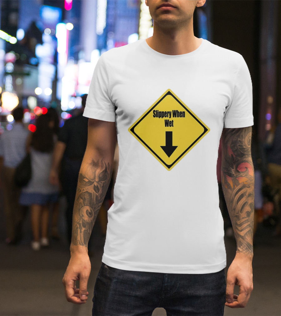 Slippery When Wet Warning Sign Caution Humorous Arrow Down T-Shirt