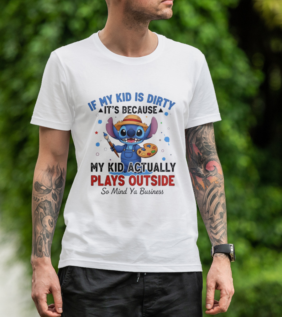 Stitch If My Kid Is Dirty It's Because My Kid Actually Plays Outside So Mind Ya Business T-Shirt