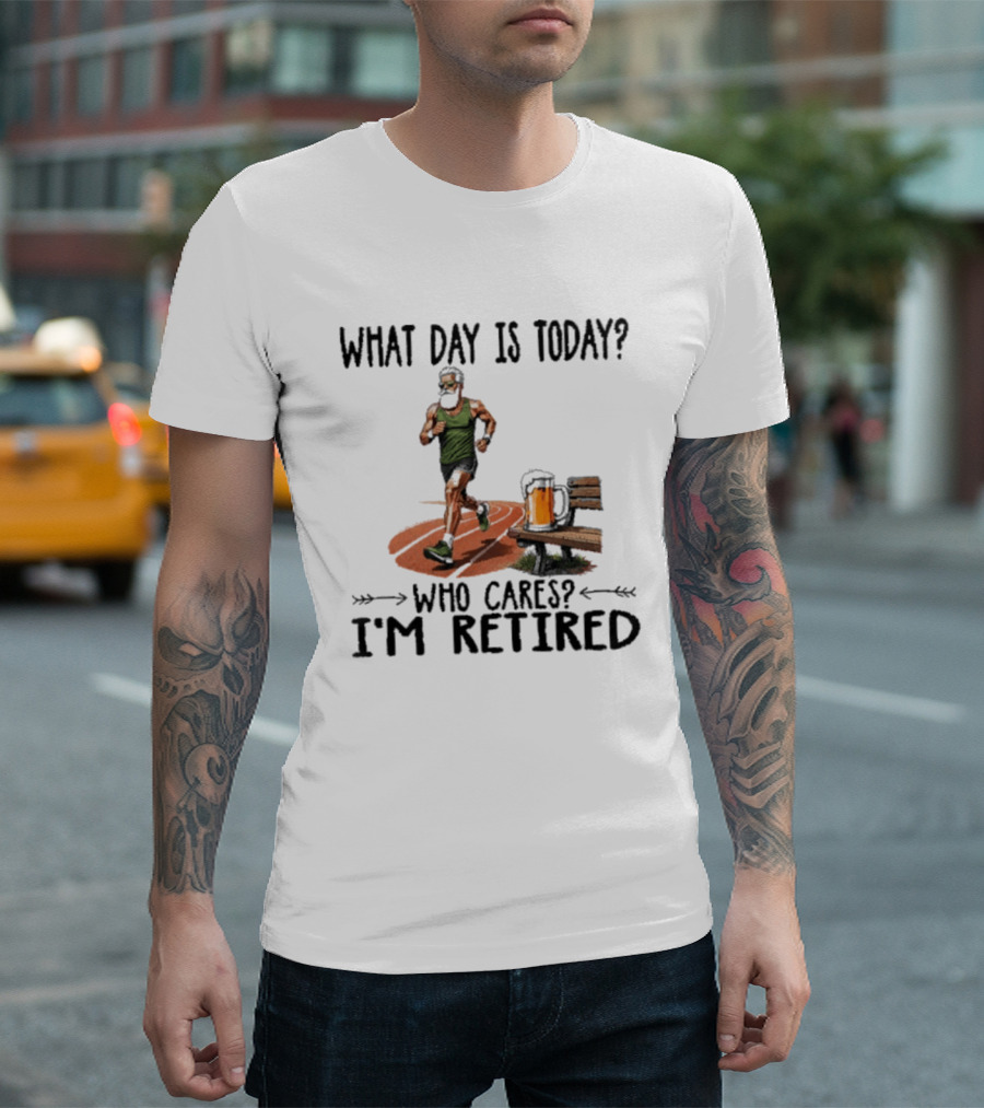 What Day Is Today Who Cares I'm Retired Running Beer T-Shirt