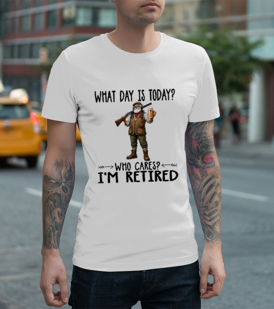 What Day Is Today Who Cares I'm Retired Hunter Holding Beer And Gun T-Shirt