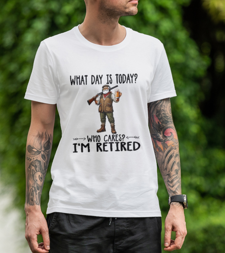 What Day Is Today Who Cares I'm Retired Hunter Holding Beer And Gun T-Shirt
