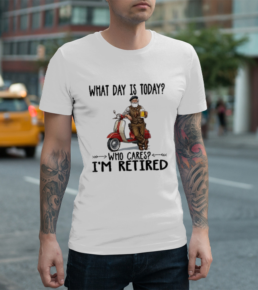 What Day Is Today Who Cares I'm Retired Vespa Beer T-Shirt