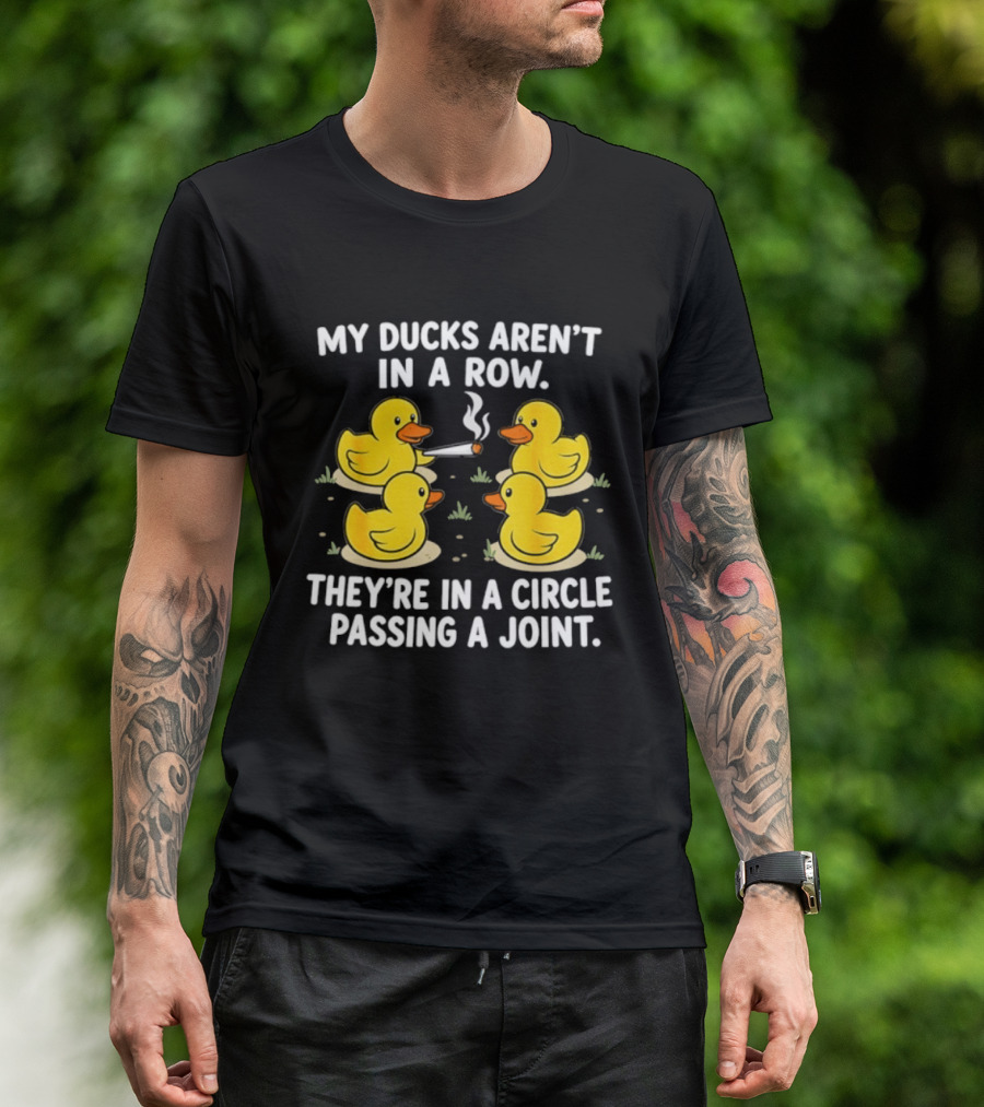 My Ducks Aren't In A Row They're In A Circle Passing A Joint T-Shirt