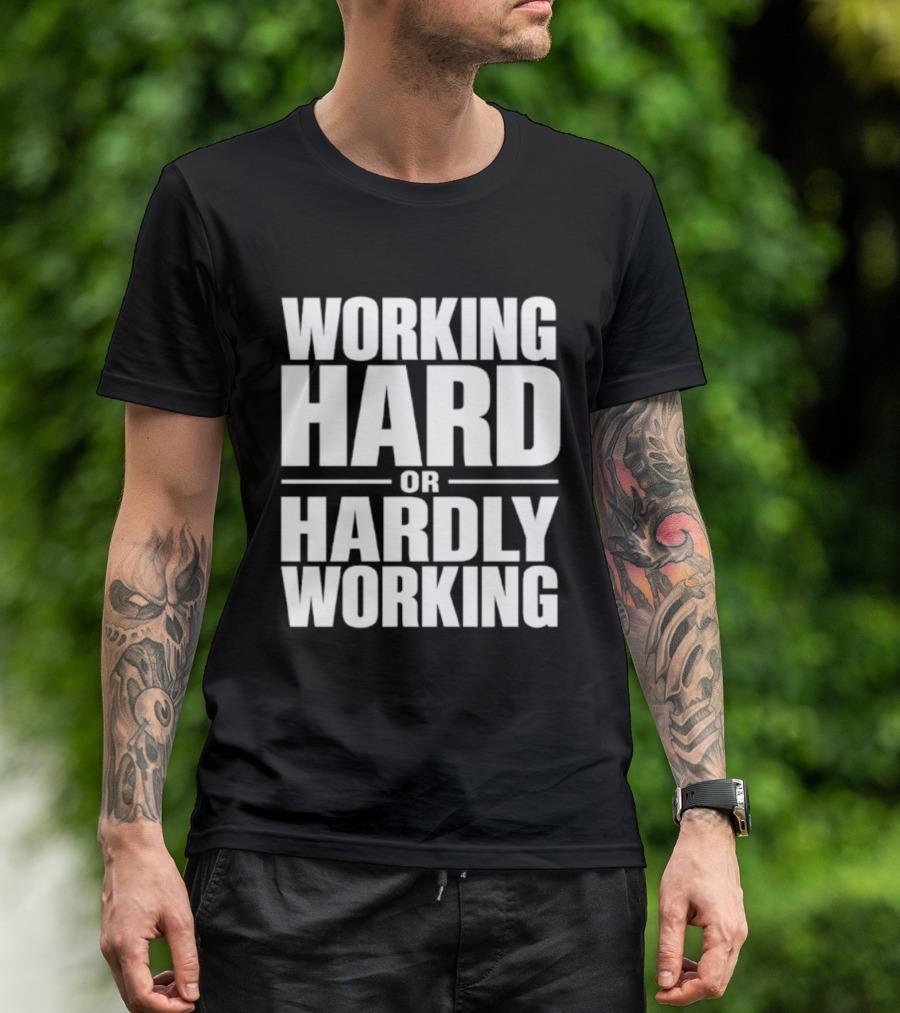 Working Hard Or Hardly Working T-Shirt