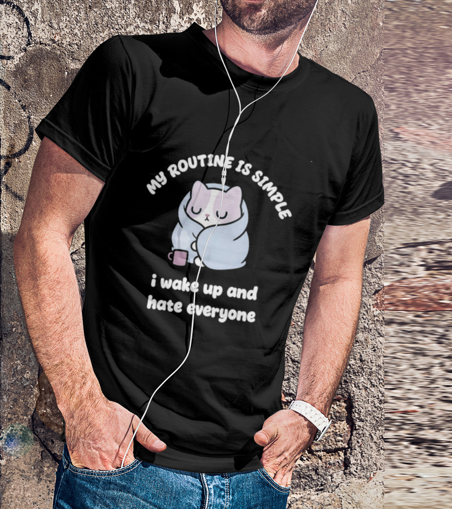 My Routine Is Simple I Wake Up And Hate Everyone Cute Cat With Coffee T-Shirt