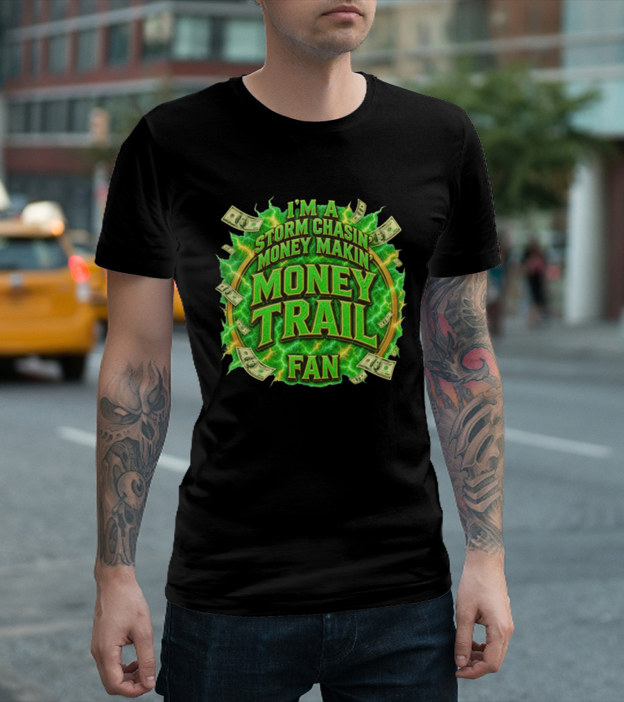 I'm A Storm Chasin' Money Makin' Money Trail Fan T-Shirt