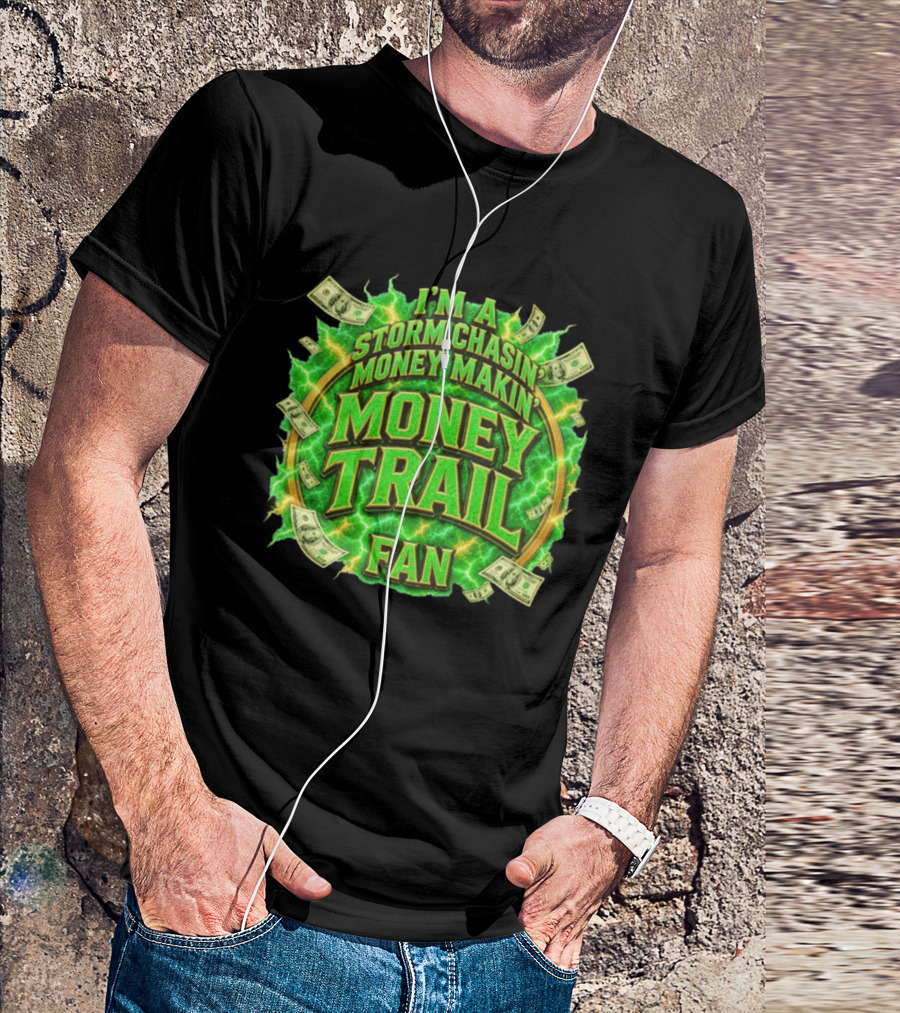 I'm A Storm Chasin' Money Makin' Money Trail Fan T-Shirt