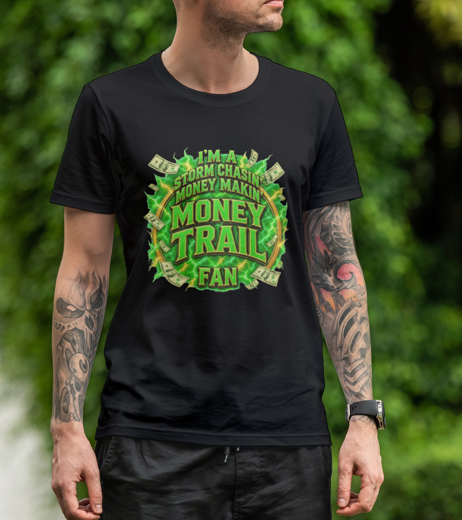 I'm A Storm Chasin' Money Makin' Money Trail Fan T-Shirt