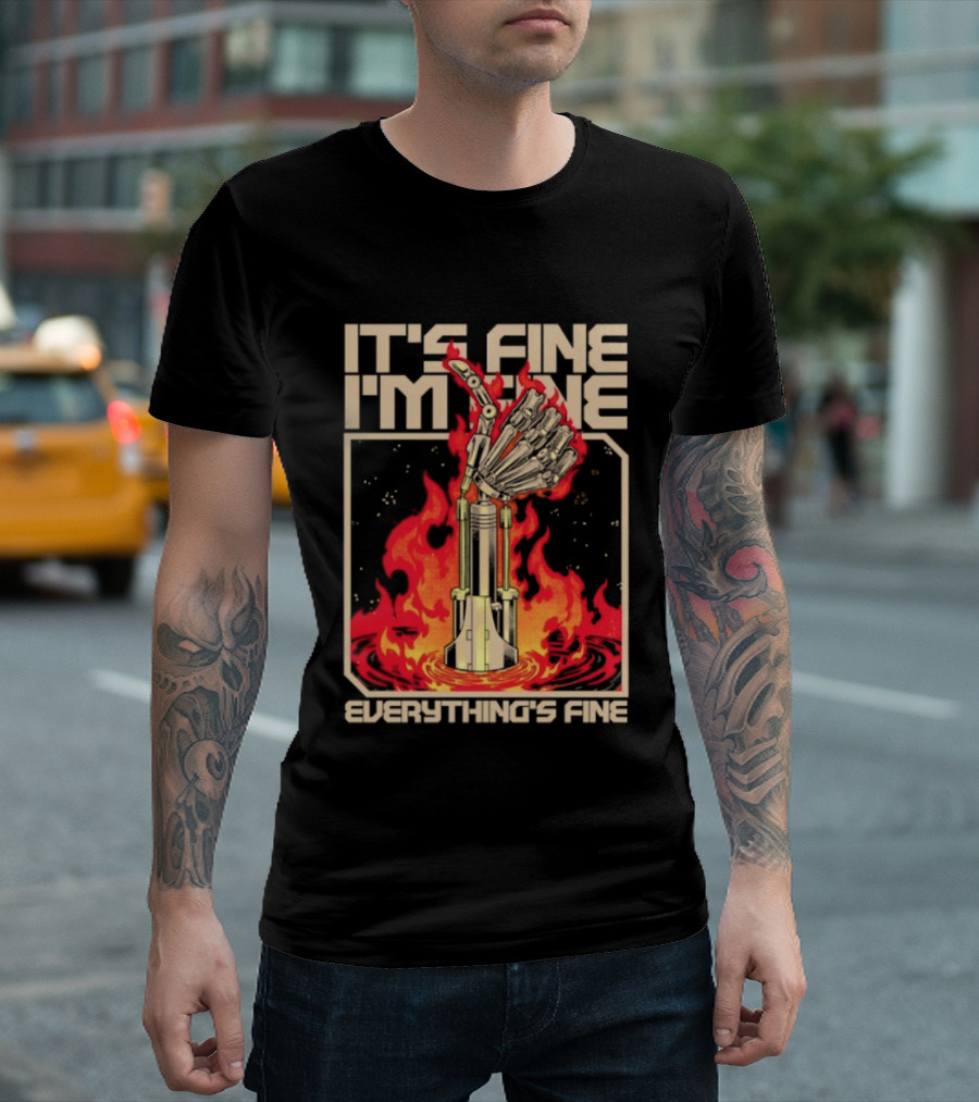 It's Fine I'm Fine Everything's Fine Robotic Hand In Flames T-Shirt