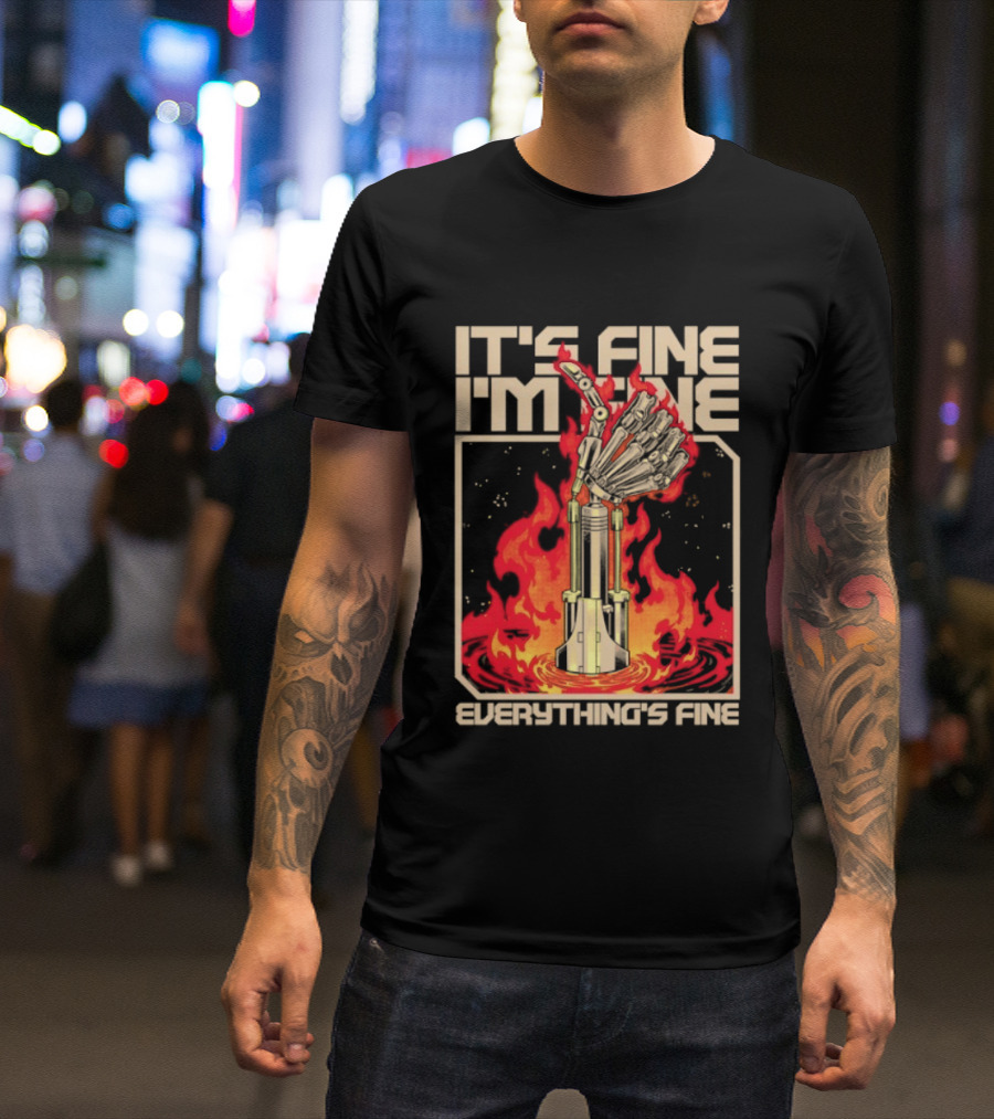 It's Fine I'm Fine Everything's Fine Robotic Hand In Flames T-Shirt