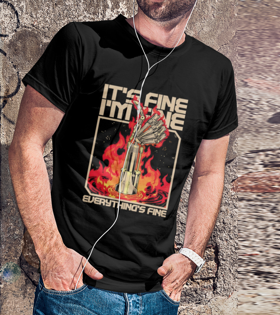 It's Fine I'm Fine Everything's Fine Robotic Hand In Flames T-Shirt