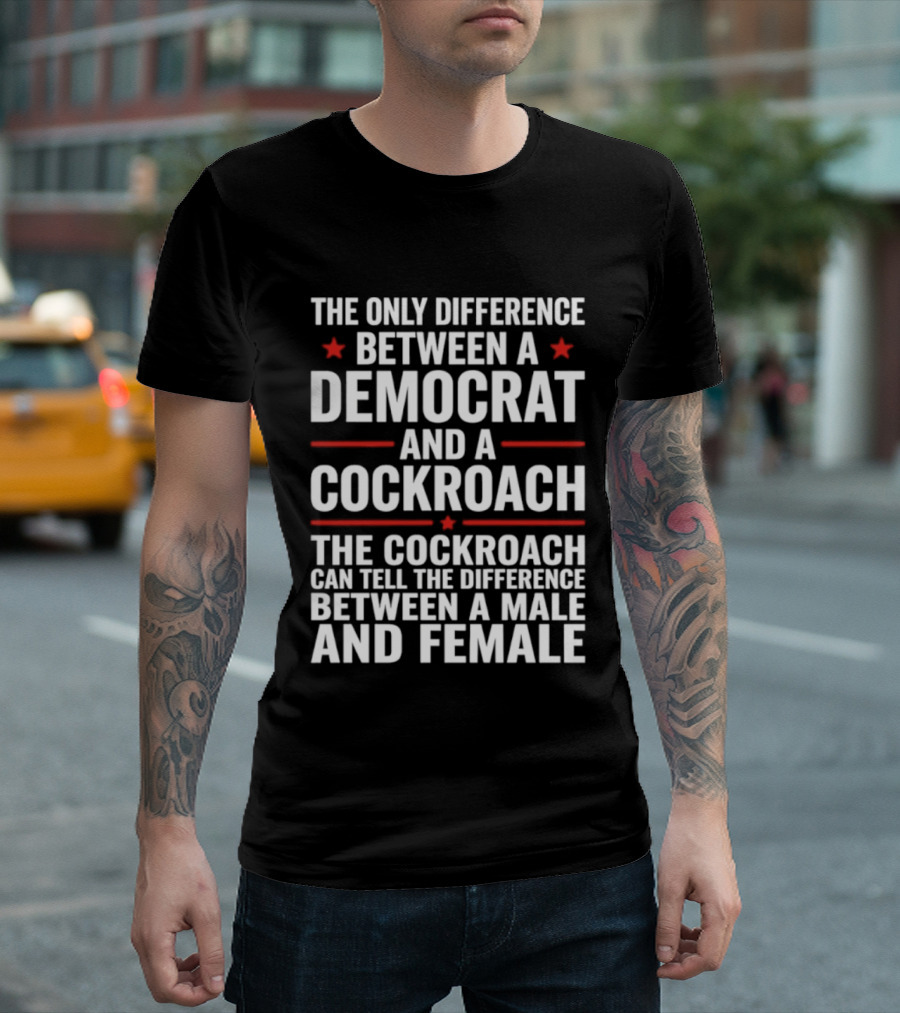 The Only Difference Between A Democrat And A Cockroach Can Tell The Difference Between A Male And Female T-Shirt