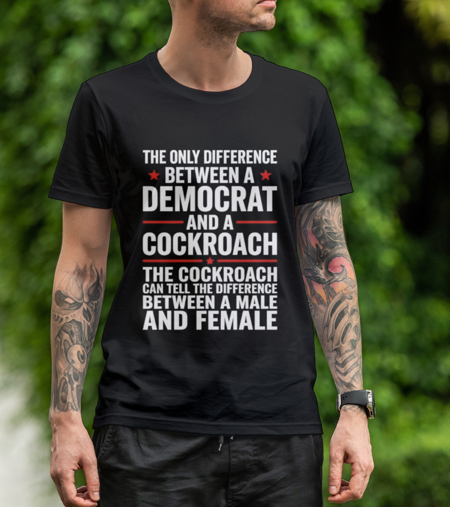 The Only Difference Between A Democrat And A Cockroach Can Tell The Difference Between A Male And Female T-Shirt