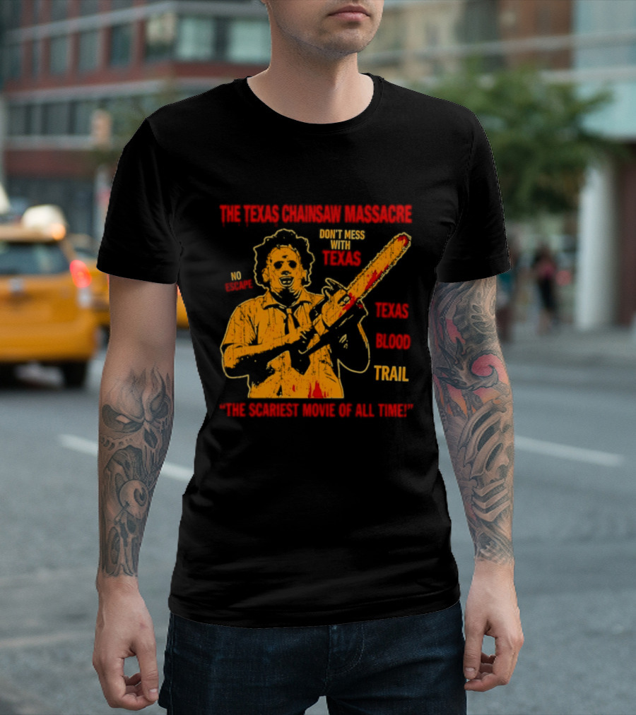 The Texas Chainsaw Massacre Don't Mess With Texas Blood Trail The Scariest Movie Of All Time T-Shirt