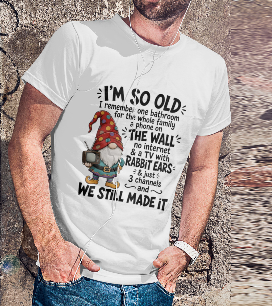 I'm So Old I Remember Gnomes TV With Rabbit Ears No Internet We Still Made It T-Shirt