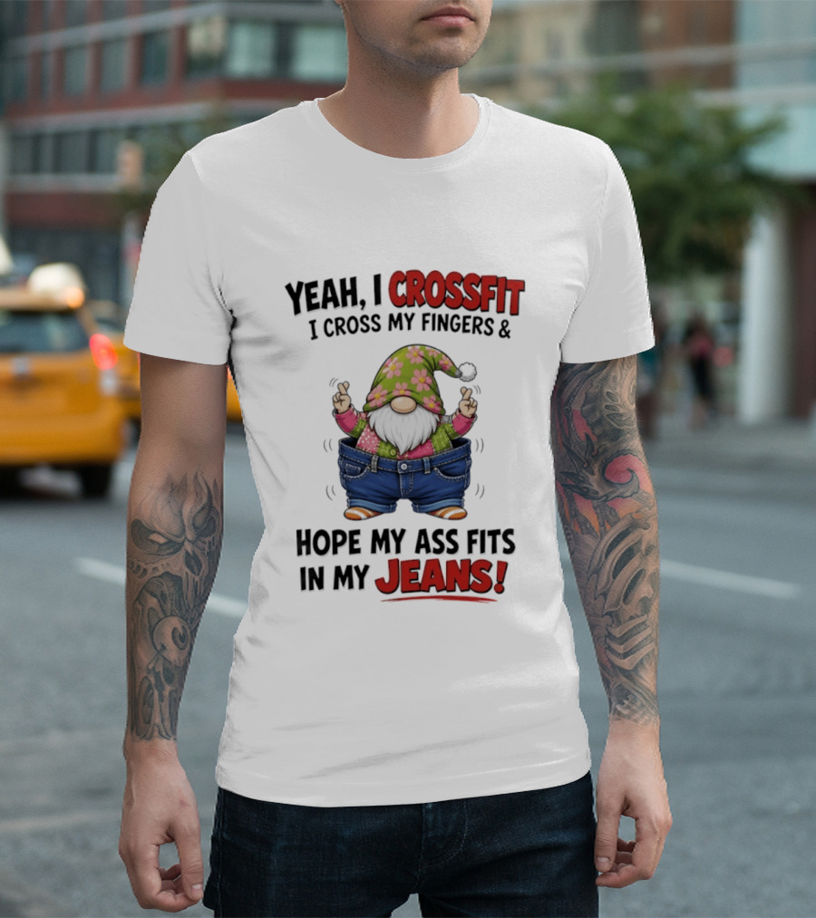 Yeah I CrossFit I Cross My Fingers And Hope My Ass Fits In My Jeans Gnome T-Shirt