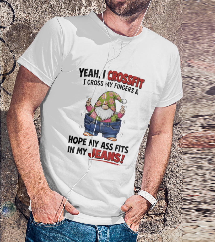 Yeah I CrossFit I Cross My Fingers And Hope My Ass Fits In My Jeans Gnome T-Shirt