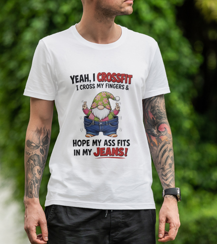 Yeah I CrossFit I Cross My Fingers And Hope My Ass Fits In My Jeans Gnome T-Shirt