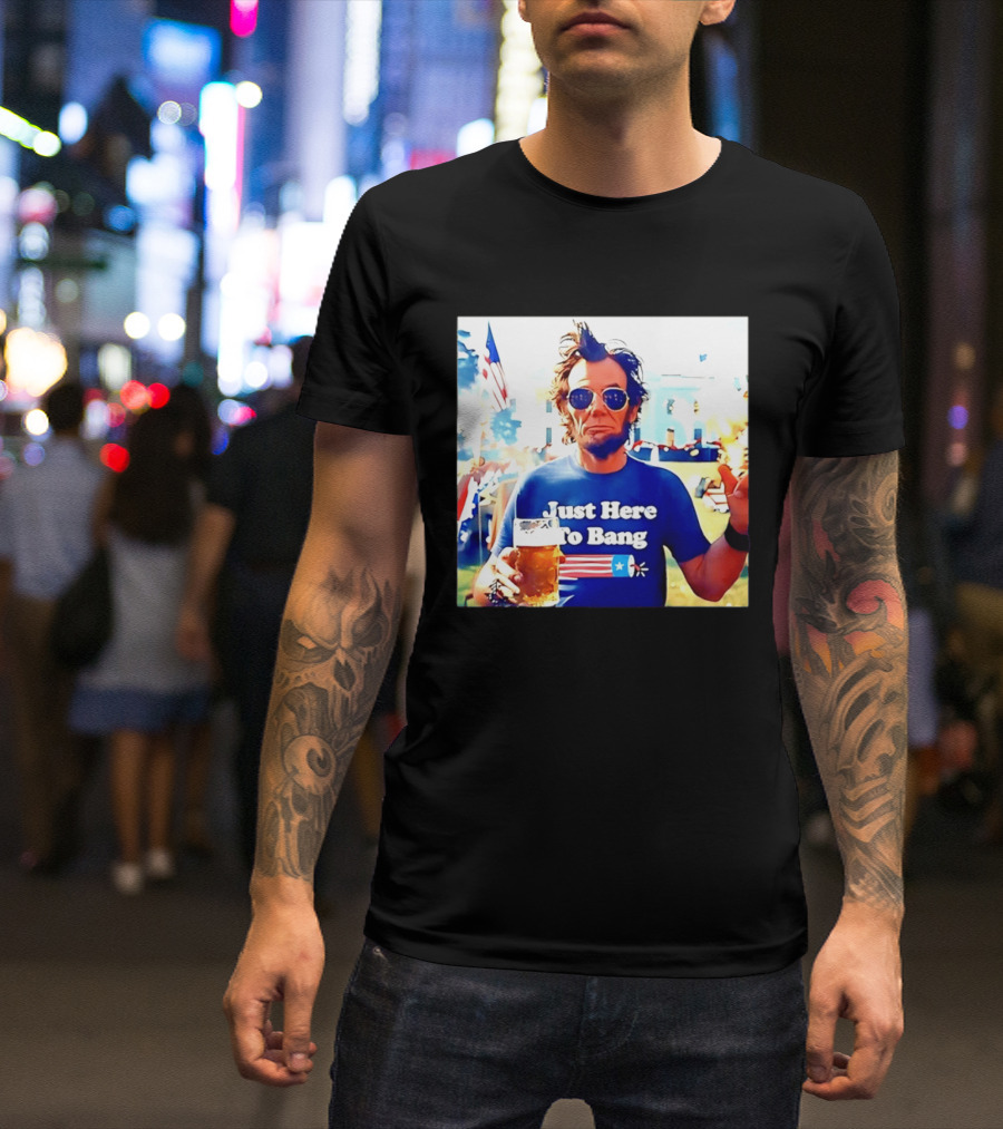 Just Here To Bang Abraham Lincoln 4th Of July Fireworks And Beer T-Shirt