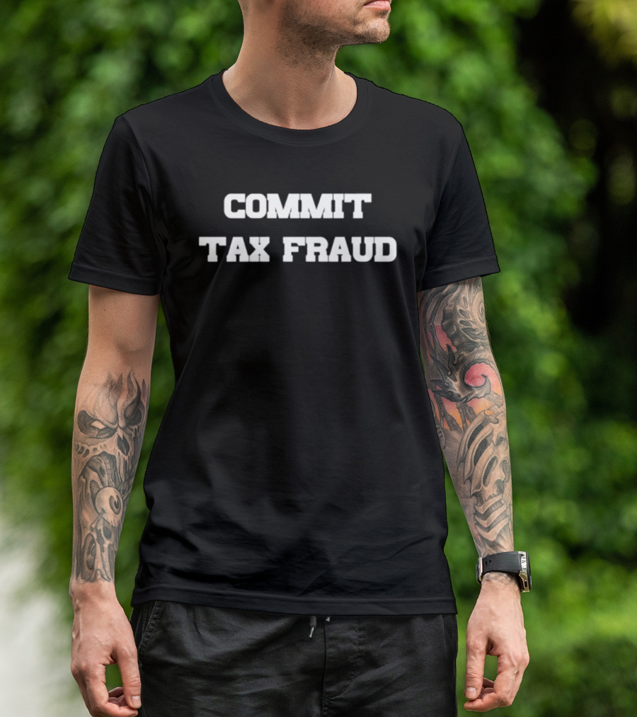Commit Tax Fraud Phrase In Bold White T-Shirt