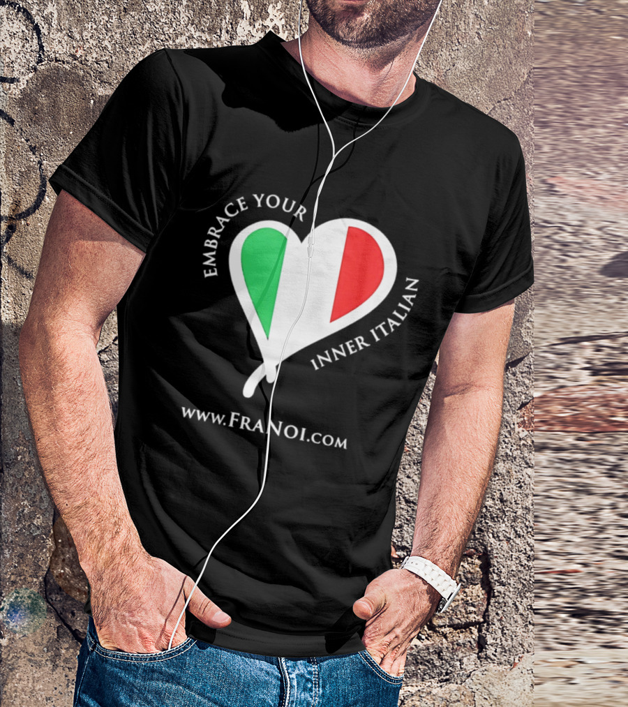 Embrace Your Inner Italian Heart Www.FRANOI.com T-Shirt