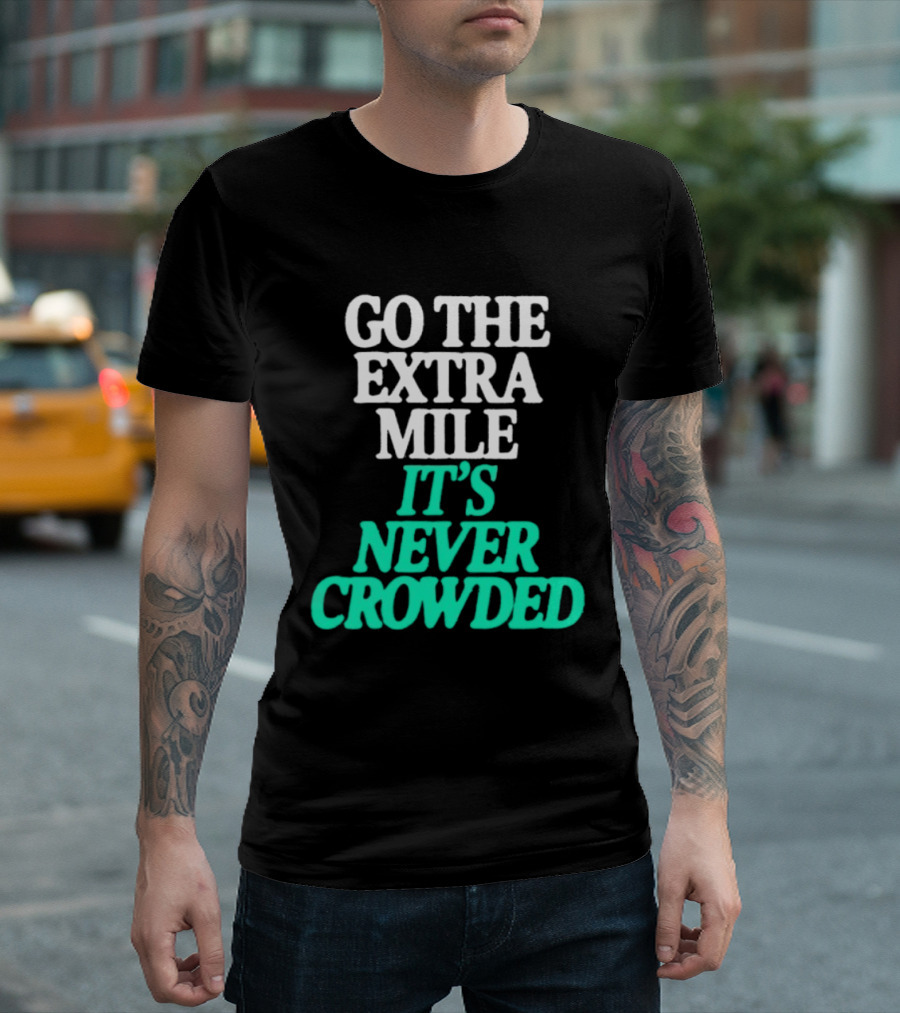 Go The Extra Mile It's Never Crowded Motivational T-Shirt