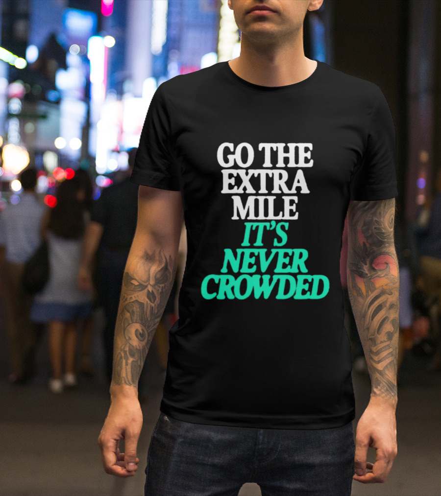 Go The Extra Mile It's Never Crowded Motivational T-Shirt
